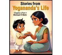 Stories from Yogananda's Life Chapter 5 Part 1: Great children's Bedtime storybook, Great story book for children and parents (Paramahansa Yogananda Wisdom)