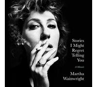 Stories I Might Regret Telling You: A Memoir