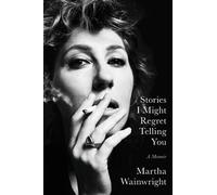 Stories I Might Regret Telling You: A Memoir by Martha Wainwright (English) Hard