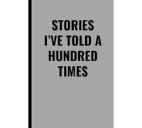 STORIES I’VE TOLD A HUNDRED TIMES: Funny Lined Journal for Everyday Thoughts, Memories, and Repeated Stories - Perfect Gift for Friends, Family, or Coworkers Who Love to Talk