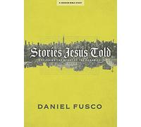 Stories Jesus Told Bible Study Book: Exploring the Heart of the Parables