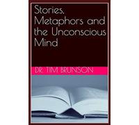 Stories, Metaphors and the Unconscious Mind (Embracing Ambiguity: The Worlds of Ericksonian Hypnosis)
