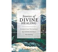 Stories of Divine Healing: Supernatural Testimonies that Ignite Faith for Your Healing