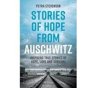 Stories of Hope from Auschwitz : Inspiring True Stories of Hope, Love and Survival