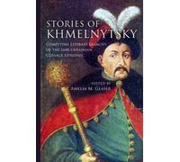 Stories of Khmelnytsky : Competing Literary Legacies of the 1648 Ukrainian Cossack Uprising