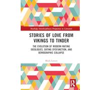 Stories of Love from Vikings to Tinder: The Evolution of Modern Mating Ideologies, Dating Dysfunction, and Demographic Collapse (Routledge Interdisciplinary Perspectives on Literature)