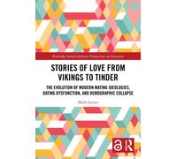Stories of Love from Vikings to Tinder : The Evolution of Modern Mating Ideologies, Dating Dysfunction, and Demographic Collapse