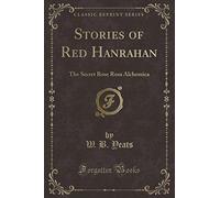 Stories of Red Hanrahan the Secret Rose Rosa Alchemica (Classic Reprint)