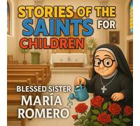 Stories of the Saints for Children: The Life of Blessed Sister María Romero - A Catholic Illustrated Storybook: Faith-Filled Tales that Teach ... (Catholic Books for Your Spiritual Growth)