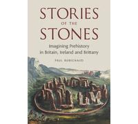 Stories of the Stones : Imagining Prehistory in Britain, Ireland and Brittany