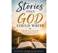 Stories Only God Could Write: True Stories of God's Power, Presence, Faithfulness in Everyday Lives.