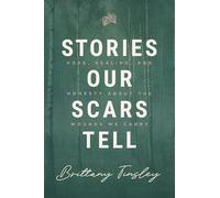 Stories Our Scars Tell: Hope, Healing, and Honesty about the Wounds We Carry