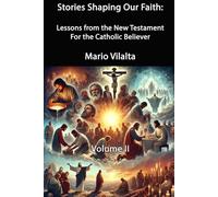 Stories Shaping Our Faith: New Testament Lessons for the Catholic Believer Volume II