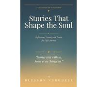 Stories That Shape the Soul: Reflections, Lessons, and Truths for Life’s Journey