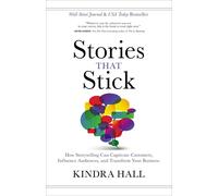 Stories That Stick: How Storytelling Can Captivate Customers, Influence Audience