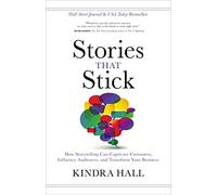 Stories That Stick : The Power of Storytelling to Captivate, Influence, and ...