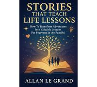 STORIES THAT TEACH LIFE LESSONS: How to Transform Adventures into Valuable Lessons for Everyone in the Family! (inspiring bedtime stories for kids)