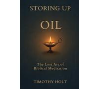 Storing Up Oil: The Lost Art of Biblical Meditation