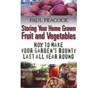 Storing Your Home Grown Fruit and Vegetables : How to Make Your Garden's Bounty Last all Year Round