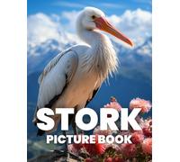 Stork Picture Book: Discover the Grace and Elegance of Storks Through 100 Captivating Photographs