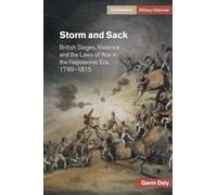 Storm and Sack: British Sieges, Violence and the Laws of War in the Napoleonic Era, 1799-1815 (Cambridge Military Histories)