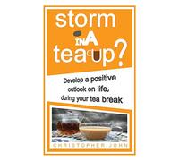 Storm in a Teacup?: Develop a positive outlook on life, during your tea break