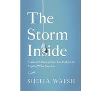 The Storm Inside: Trade the Chaos of How You Feel for the Truth of Who You Are