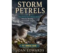 STORM PETRELS: From Stormy Seas to Remote Islands: Behavior, Breeding, and Scientific Insights.