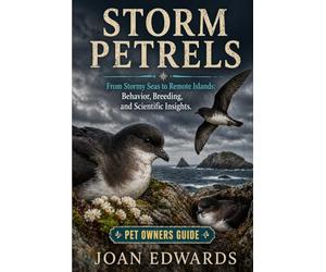 STORM PETRELS: From Stormy Seas to Remote Islands: Behavior, Breeding, and Scientific Insights.