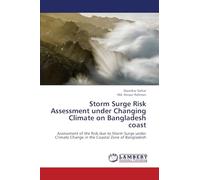 Storm Surge Risk Assessment under Changing Climate on Bangladesh coast: Assessment of the Risk due to Storm Surge under Climate Change in the Coastal Zone of Bangladesh