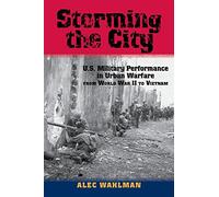 Storming the City: U.S. Military Performance in Urban Warfare from World War II to Vietnam (American Military Studies): 1