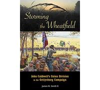 Storming the Wheatfield: John Caldwell's Union Division in the Gettysburg Campaign