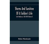Storms And Sunshine Of A Soldier'S Life: Colin Mackenzie, 1825-1881 (Volume I)