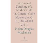 Storms and Sunshine of a Soldier's Life: Lt. General Colin Mackenzie, C. B., 1825-1881