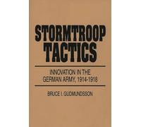 Stormtroop Tactics: Innovation in the German Army, 1914-1918