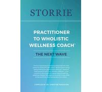 STORRIE:: PRACTITIONER TO WHOLISTIC WELLNESS COACH - THE NEXT WAVE