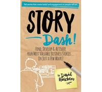 Story Dash: Find, Develop, and Activate Your Most Valuable Business Stories . . . In Just a Few Hours