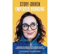 Story-Driven Employer Branding: Introducing The Magnetic Employer Branding Method™: Matching Minds with Mission Through Business Storytelling: ... with Mission Through Business Storytelling