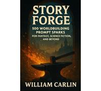 Story Forge: 500 Worldbuilding Prompt Sparks for Fantasy, Science Fiction, and Beyond: Epic writing prompts & plot hooks for fantasy, sci-fi & RPGs-ignite characters, cultures, cities & quests