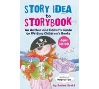 Story Idea to Storybook: An Author and Editor’s Guide to Writing Children’s Books