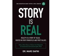 Story Is Real: Reality Is a Story of Value, Rooted in First Principles and First Values: Only a New Story of Value Can Respond to Existential and Catastrophic Risk (One Mountain Oral Essays)