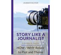 Story Like a Journalist - How and Why Relate to Plot and Theme