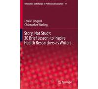 Story, Not Study: 30 Brief Lessons to Inspire Health Researchers as Writers