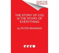 Story of Co2 Is the Story of Everything : How Carbon Dioxide Made Our World, ...