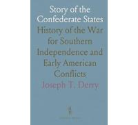 Story of the Confederate States: History of the War for Southern Independence and Early American Conflicts