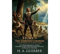 Story of the Thirteen Colonies: History for Young Patriots: American independence for students - Fully Illustrated Edition with Author Biography