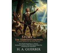 Story of the Thirteen Colonies: History for Young Patriots: American independence for students - Fully Illustrated Edition with Author Biography