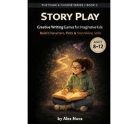 Story Play: Creative Writing Games for Imaginative Kids (Ages 8-12): 200 Storytelling Prompts to Build Characters, Plots & Storytelling Skills (The Think & Choose Series)
