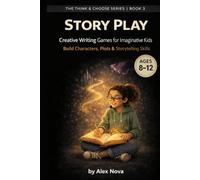Story Play: Creative Writing Games for Imaginative Kids (Ages 8-12): 200 Storytelling Prompts to Build Characters, Plots & Storytelling Skills (The Think & Choose Series)