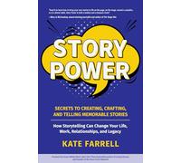 Story Power: Secrets to Creating, Crafting, and Telling Memorable Stories (Verbal communication, Presentations, Relationships, How to influence people)